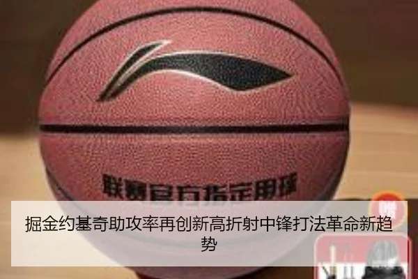 掘金约基奇助攻率再创新高折射中锋打法革命新趋势